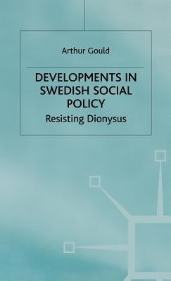 Developments in Swedish Social Policy: Resisting Dionysus by Gould, A.