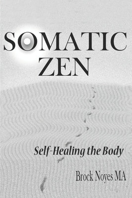 Somatic Zen: Self-Healing the Body by Noyes Ma, Brock