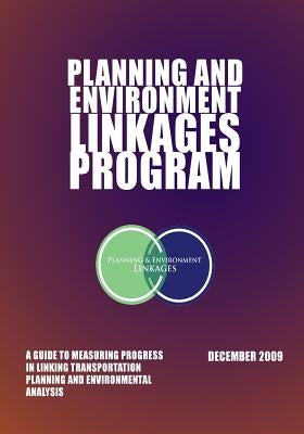 Planning and Environment Linkages Program: A Guide to Measuring Progressin Linking Transportation Planning and Environmental Analysis by U. S. Department of Transportation