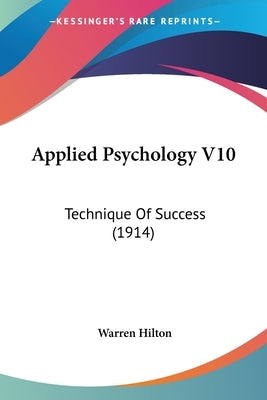 Applied Psychology V10: Technique Of Success (1914) by Hilton, Warren