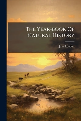 The Year-book Of Natural History by Loudon, Jane