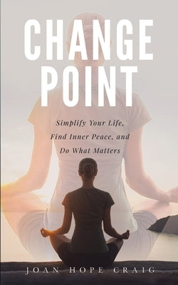 Change Point: Simplify Your Life, Find Inner Peace, and Do What Matters by Craig, Joan Hope