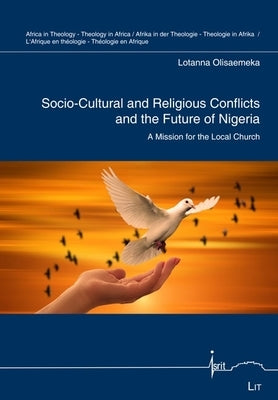 Socio-Cultural and Religious Conflicts and the Future of Nigeria: A Mission for the Local Church by Olisaemeka, Lotanna