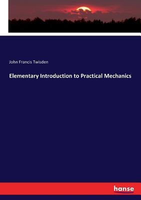 Elementary Introduction to Practical Mechanics by Twisden, John Francis
