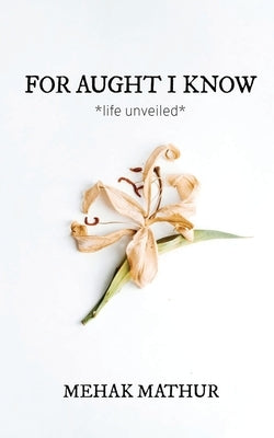 For Aught I Know by Mehak Mathur