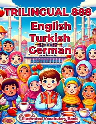 Trilingual 888 English Turkish German Illustrated Vocabulary Book: Colorful Edition by Ayhan, Deniz