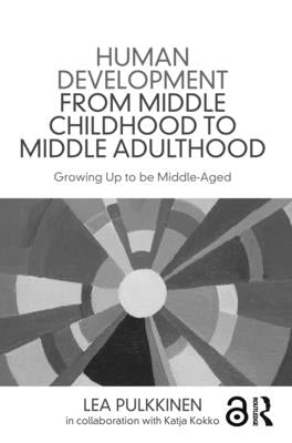 Human Development from Middle Childhood to Middle Adulthood: Growing Up to be Middle-Aged by Pulkkinen, Lea