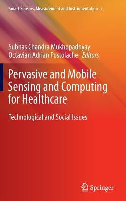 Pervasive and Mobile Sensing and Computing for Healthcare: Technological and Social Issues by Mukhopadhyay, Subhas Chandra