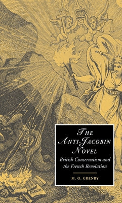 The Anti-Jacobin Novel: British Conservatism and the French Revolution by Grenby, M. O.