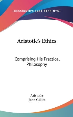 Aristotle's Ethics: Comprising His Practical Philosophy by Aristotle