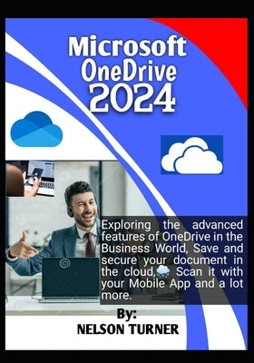 Microsoft OneDrive 2024: Exploring the advanced features of Microsoft OneDrive in the Business World. Save and secure your document in the clou by Turner, Nelson