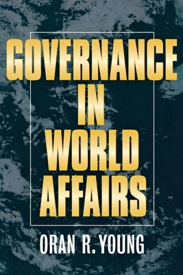 Governance in World Affairs by Young, Oran R.