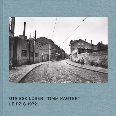 Ute Eskildsen & Timm Rautert: Leipzig 1972 by Eskildsen, Ute