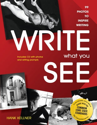 Write What You See: 99 Photos to Inspire Writing (Grades 7-12) [With CDROM] by Kellner, Hank