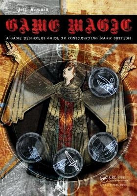 Game Magic: A Designer's Guide to Magic Systems in Theory and Practice by Howard, Jeff