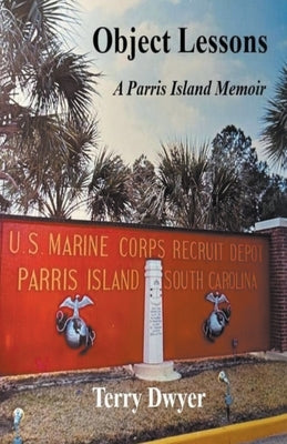 Object Lessons: A Parris Island Memoir by Dwyer, Terry