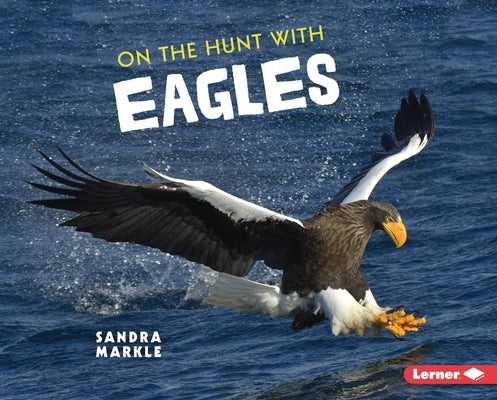 On the Hunt with Eagles by Markle, Sandra