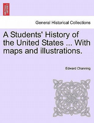A Students' History of the United States ... With maps and illustrations. by Channing, Edward