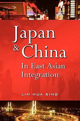 Japan and China in East Asian Integration by Sing, Lim Hua