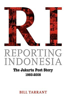 Reporting Indonesia: The Jakarta Post Story 1983-2008 by Tarrant, Bill