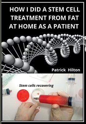How I Did a Stem Cell Treatment From Fat at Home as a Patient by Hilton, Patrick