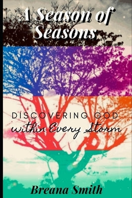A Season of Seasons: Discovering God within Every Storm by Smith, Breana