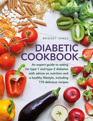 The Diabetic Cookbook: An Expert Guide to Eating for Type 1 and Type 2 Diabetes, with Advice on Nutrition and a Healthy Lifestyle, and with 1 by Jones, Bridget