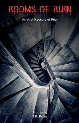 Rooms of Ruin: An Architecture of Fear by Fates, S. B.
