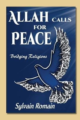 Allah Calls for Peace: Bridging Religions by Romain, Sylvain