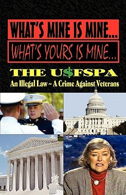 What's Mine Is Mine, What's Yours Is Mine: The Usfspa an Illegal Law a Crime Against Veterans by Bufalo, Andrew Anthony