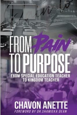 From Pain to Purpose: From Special Education Teacher to Kingdom Teacher by Anette, Chavon