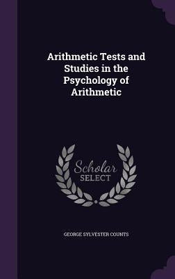 Arithmetic Tests and Studies in the Psychology of Arithmetic by Counts, George Sylvester