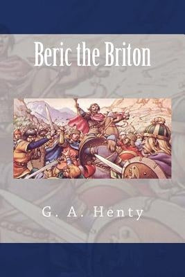 Beric the Briton by Henty, G. a.
