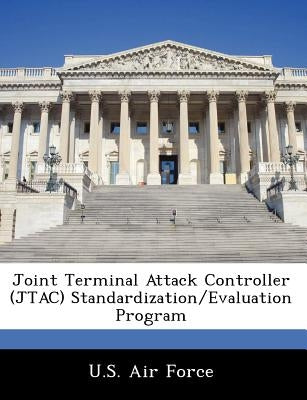 Joint Terminal Attack Controller (Jtac) Standardization/Evaluation Program by U. S. Air Force