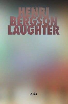 Laughter: An Essay on the Meaning of the Comic by 