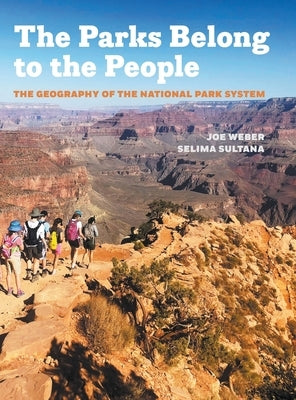 The Parks Belong to the People: The Geography of the National Park System by Weber, Joe