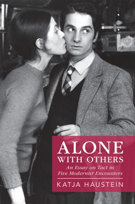 Alone with Others: An Essay on Tact in Five Modernist Encounters by Haustein, Katja
