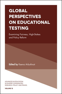 Global Perspectives on Educational Testing: Examining Fairness, High-Stakes and Policy Reform by Arbuthnot, Keena