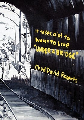 It Takes a Lot to Want to Live ''Under a Bridge'' by Roberts, Ched David