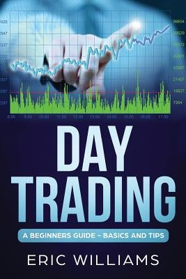 Day Trading: A Beginner's Guide- Basics and Tips by Williams, Eric