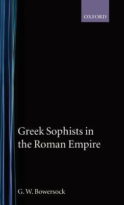 Greek Sophists in the Roman Empire by Bowersock, G. W.