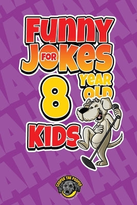 Funny Jokes for 8 Year Old Kids: 100+ Crazy Jokes That Will Make You Laugh Out Loud! by The Pooper, Cooper