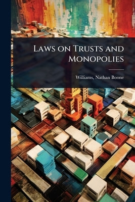 Laws on Trusts and Monopolies by Boone, Williams Nathan