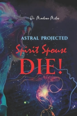 Astral Projected Spirit Spouse DIE! by Miles, Marlene