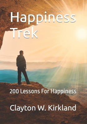 Happiness Trek: 200 Lessons For Happiness by Kirkland, Clayton W.