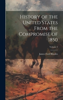History of the United States From the Compromise of 1850; Volume 4 by Rhodes, James Ford