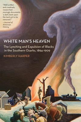 White Man's Heaven: The Lynching and Expulsion of Blacks in the Southern Ozarks, 1894-1909 by Harper, Kimberly