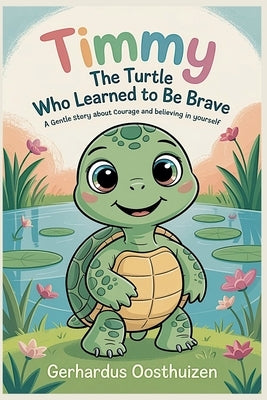 Timmy the Turtle Who Learned to Be Brave by Oosthuizen, Gerhardus