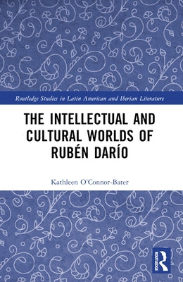 The Intellectual and Cultural Worlds of Rub?n Dar?o by O'Connor-Bater, Kathleen T.