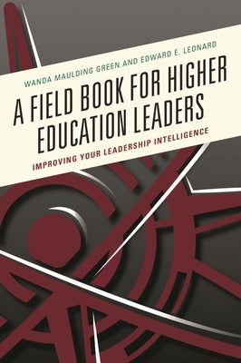 A Field Book for Higher Education Leaders: Improving Your Leadership Intelligence by Green, Wanda S. Maulding